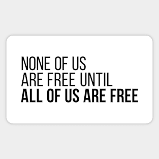 None of Us Are Free Until All of Us Are Free Magnet